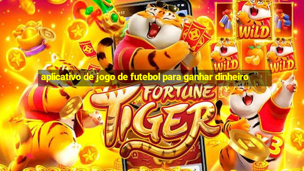 aplicativo de jogo de futebol para ganhar dinheiro