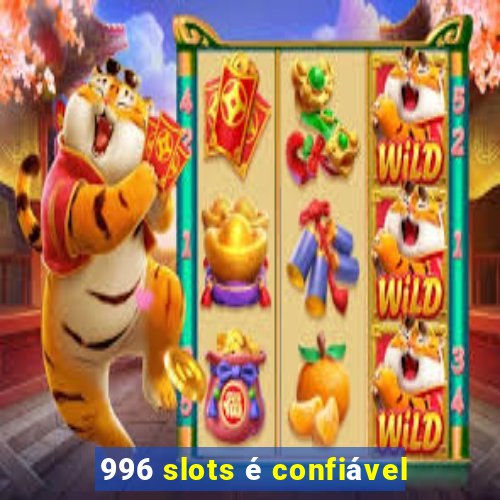 996 slots é confiável