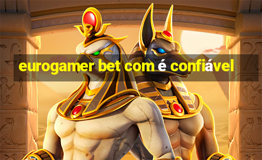 eurogamer bet com é confiável