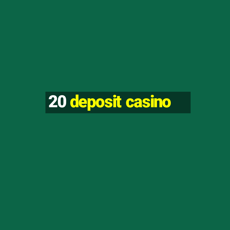 20 deposit casino