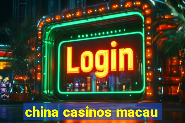 china casinos macau