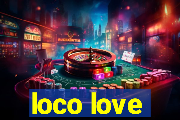 loco love