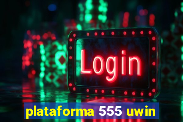 plataforma 555 uwin