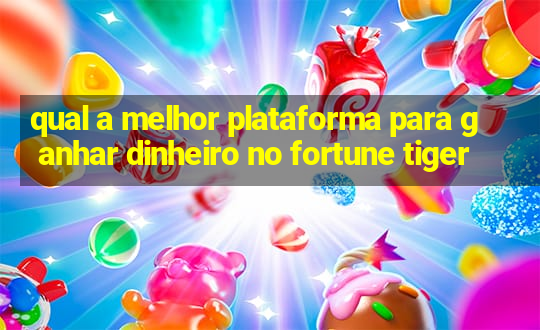 qual a melhor plataforma para ganhar dinheiro no fortune tiger