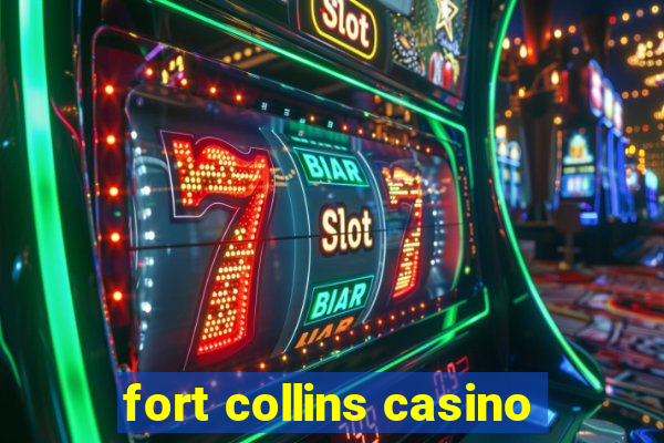 fort collins casino