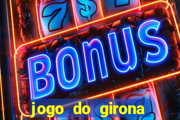 jogo do girona onde assistir