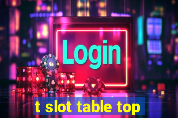 t slot table top