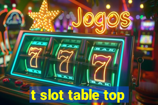 t slot table top