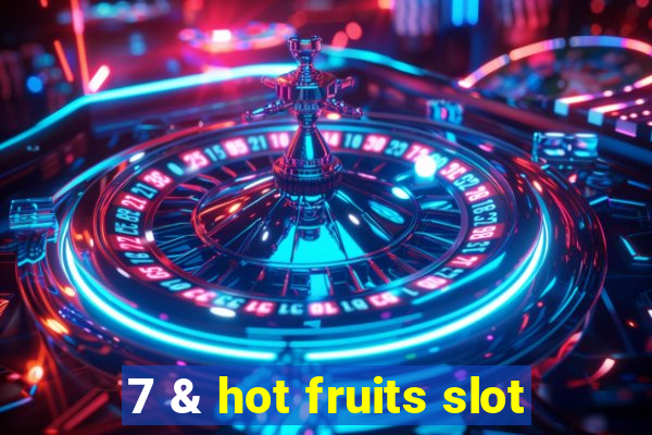 7 & hot fruits slot