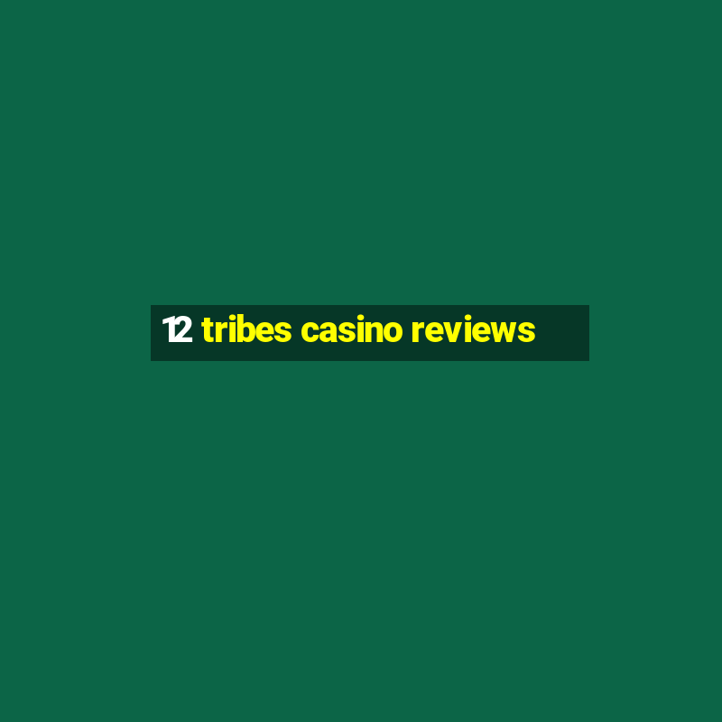 12 tribes casino reviews