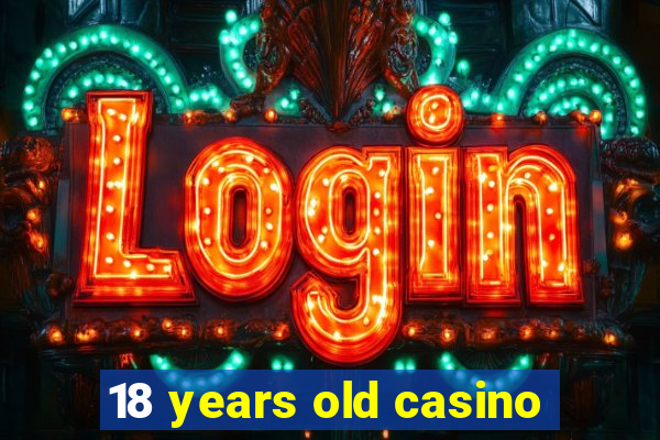 18 years old casino