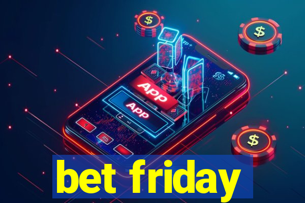 bet friday