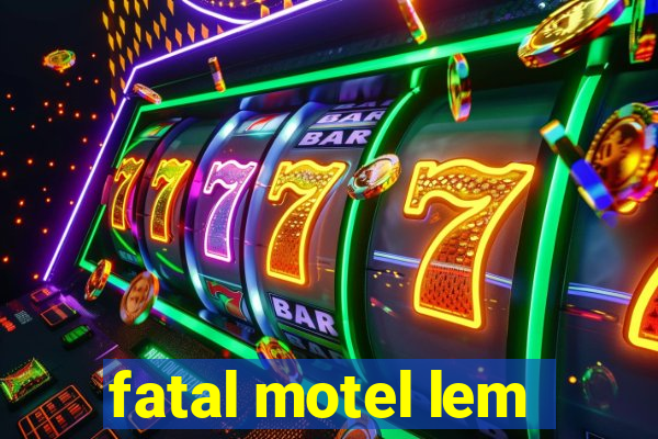 fatal motel lem