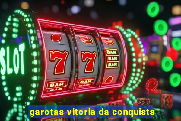 garotas vitoria da conquista