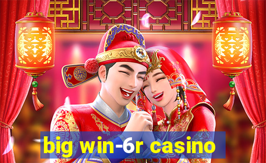 big win-6r casino