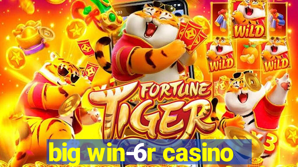 big win-6r casino