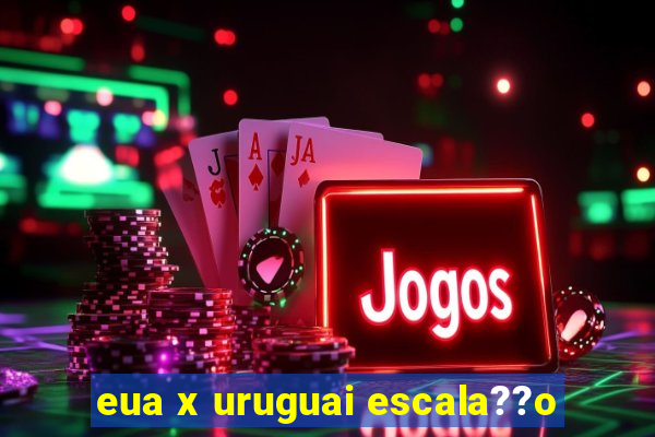 eua x uruguai escala??o