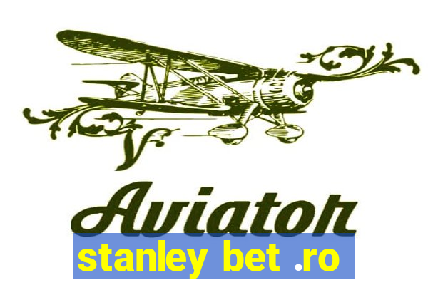 stanley bet .ro