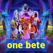 one bete