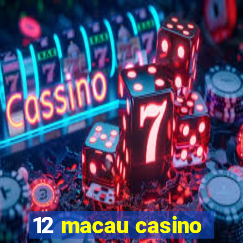 12 macau casino