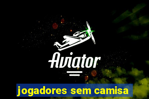 jogadores sem camisa