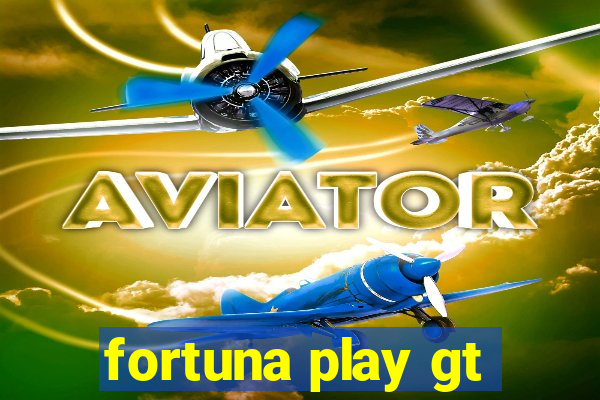 fortuna play gt