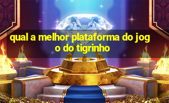 qual a melhor plataforma do jogo do tigrinho