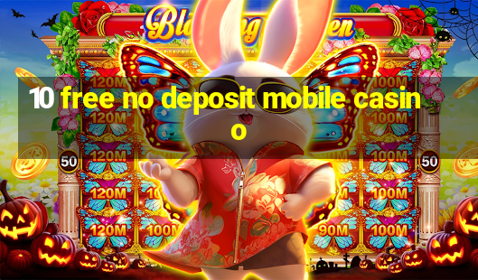 10 free no deposit mobile casino