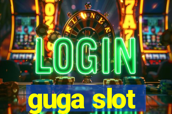 guga slot