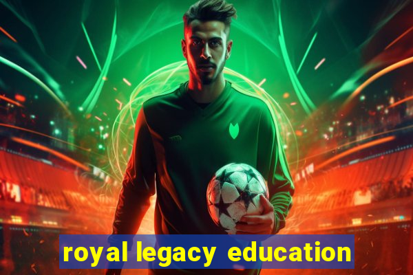 royal legacy education