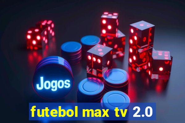 futebol max tv 2.0