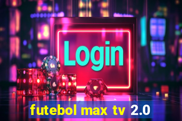 futebol max tv 2.0