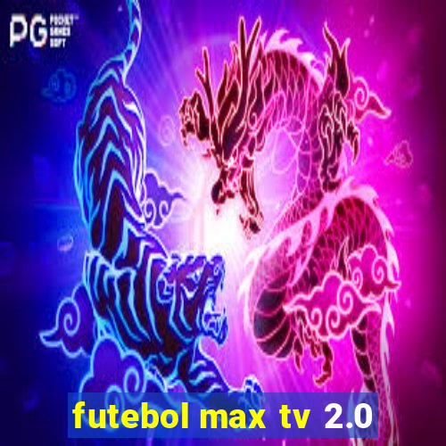 futebol max tv 2.0