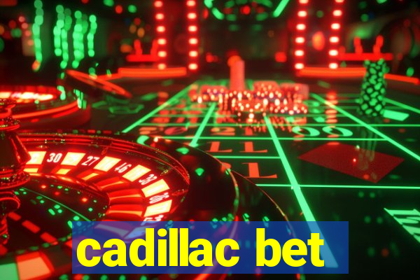 cadillac bet