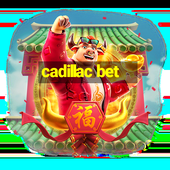 cadillac bet