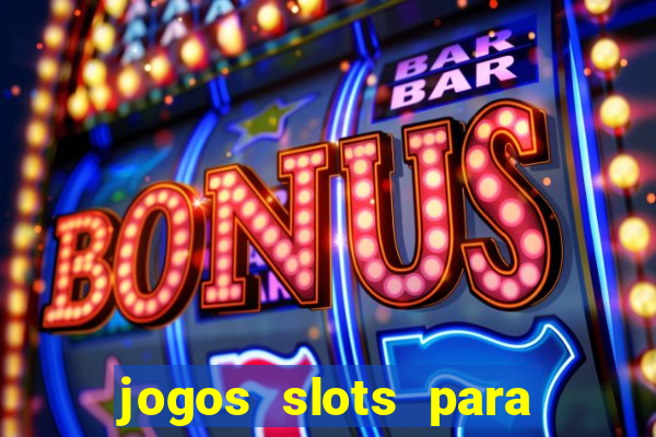 jogos slots para ganhar dinheiro