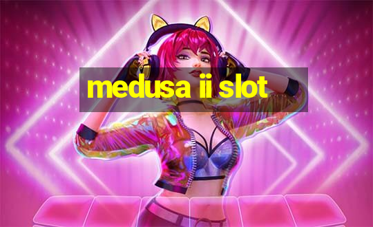 medusa ii slot