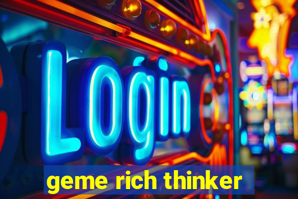 geme rich thinker