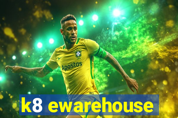 k8 ewarehouse