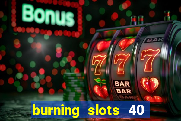 burning slots 40 slot free play