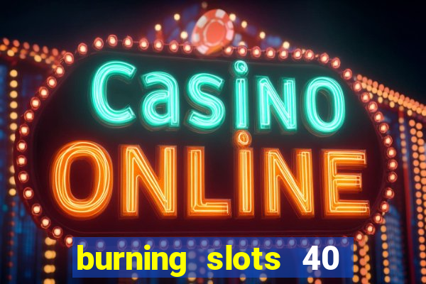 burning slots 40 slot free play