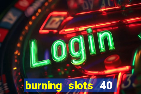 burning slots 40 slot free play