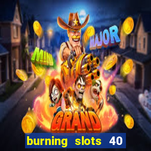 burning slots 40 slot free play