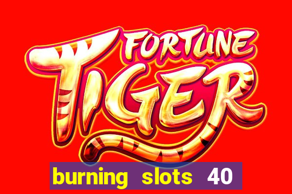 burning slots 40 slot free play