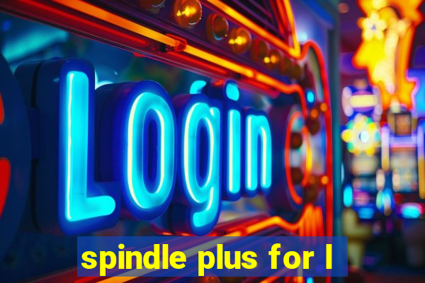 spindle plus for l