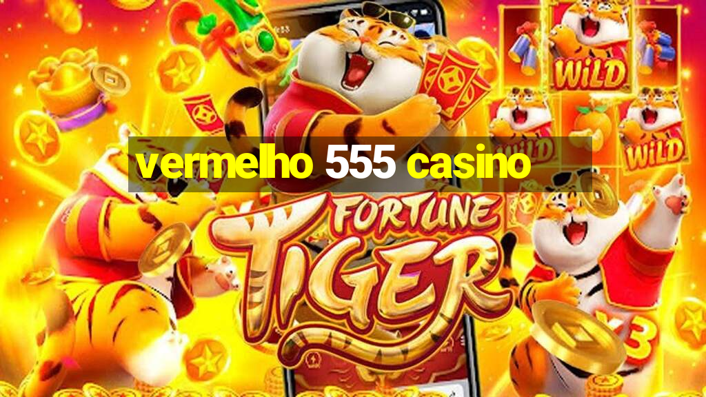 vermelho 555 casino