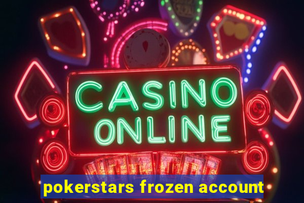 pokerstars frozen account