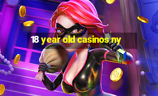 18 year old casinos ny