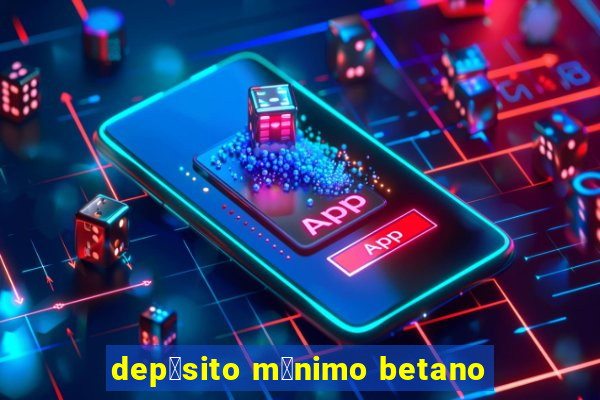 dep贸sito m铆nimo betano