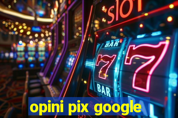 opini pix google